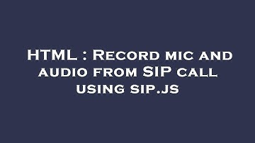 HTML : Record mic and audio from SIP call using sip.js
