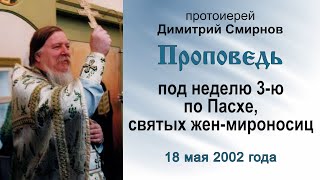 Проповедь под неделю 3-ю по Пасхе, святых жен-мироносиц (2002.05.18)