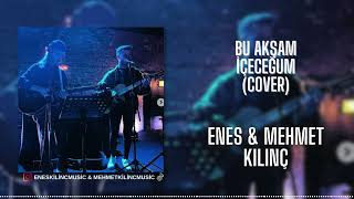 Enes & Mehmet Kılınç - Bu Akşam İçecuğum (Cover) Resimi