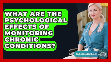 What Are The Psychological Effects Of Monitoring Chronic Conditions? - Your Accessible Health