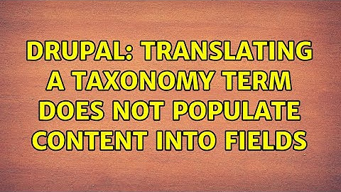 Drupal: Translating a taxonomy term does not populate content into fields