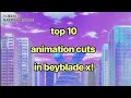 My top 10 favourite animation cuts in beyblade x