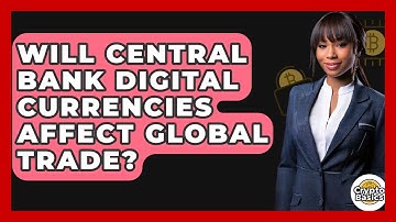 Will Central Bank Digital Currencies Affect Global Trade? - CryptoBasics360.com