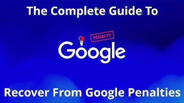 The Complete Guide To Recover From Google Penalties