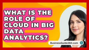 What Is The Role Of Cloud In Big Data Analytics? - BusinessGuide360.com