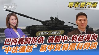巴西高調挺俄 翁履中:利益導向 「中法通話」歐中貿易還有得談|詹舒涵、翁履中|FOCUS午間新聞 20220217