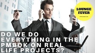 Do we do everything in the PMBOK on real life projects?