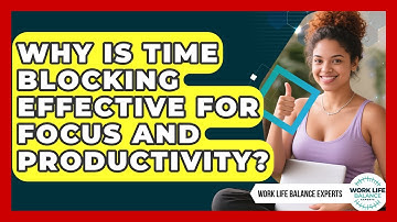 Why Is Time Blocking Effective For Focus And Productivity? - Work Life Balance Experts