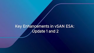 Key Enhancements in vSAN ESA Update 1 and Update 2
