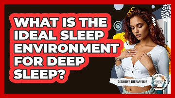 What Is The Ideal Sleep Environment For Deep Sleep? - Cognitive Therapy Hub