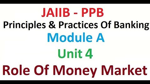 JAIIB PPB UNIT 4 ROLE OF MONEY MARKET - PRINCIPLES & PRACTICES OF BANKING - MODULE A