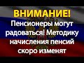 Пенсионеры могут радоваться! Методику начисления пенсий скоро изменят.