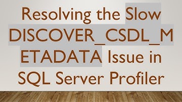 Resolving the Slow DISCOVER_CSDL_METADATA Issue in SQL Server Profiler