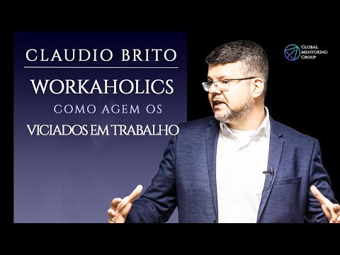 Workaholic como agem os viciados em trabalho por Claudio Brito Mentoria