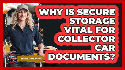 Why Is Secure Storage Vital For Collector Car Documents? - Car Collector Enthusiasts