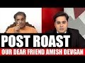 My Dear Friend Amish Devgan  | Post ROAST