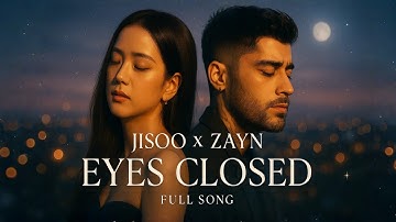 JISOO × ZAYN – “Eyes Closed” | Full Song
