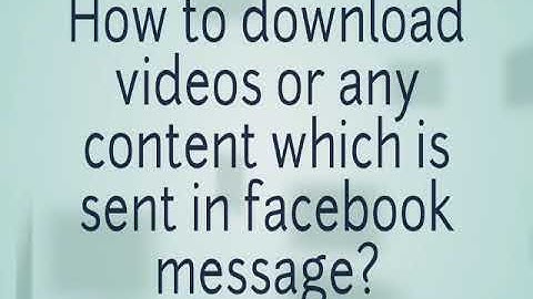 Downloading videos or audio sent to facebook message.