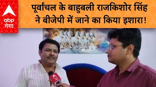 Lok Sabha Election: पूर्वांचल के बाहुबली राजकिशोर सिंह राजनैतिक कैरियर में अब उठाएंगे बड़ा कदम !