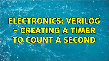 Electronics: Verilog - creating a timer to count a second (2 Solutions!!)