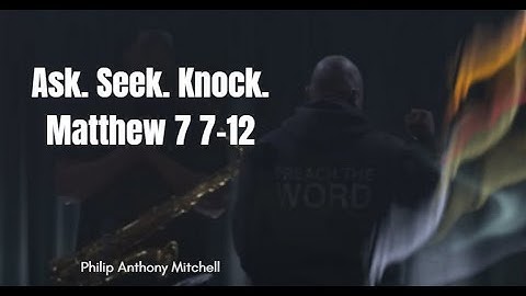 Ask. Seek. Knock.  Matthew 7:7-12 | Philip Anthony Mitchell (2819 Church)