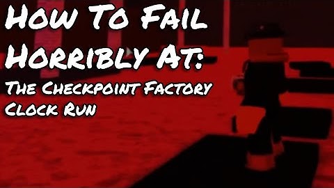 How to Fail Horribly At The Checkpoint Factory Clock Run