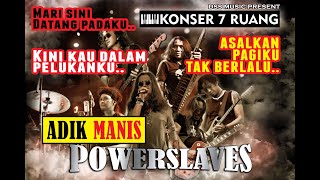 #Powerslaves                                                Powerslaves - Adik Manis @Konser 7 Ruang