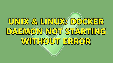 Unix & Linux: Docker daemon not starting without error