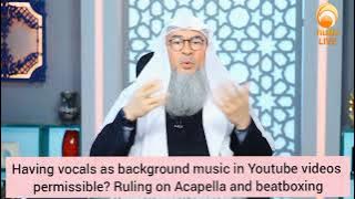 Is it permissible to have vocals as background music? Ruling on Acapella, Beatboxing Assim al hakeem