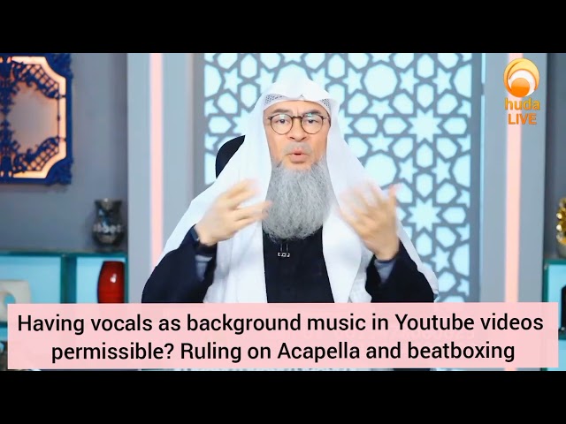 Is it permissible to have vocals as background music? Ruling on Acapella, Beatboxing Assim al hakeem class=