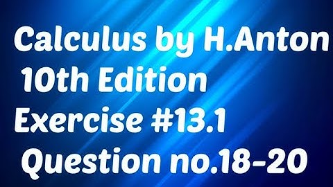 Calculus by H. Anton 10th Edition Exercise#13.1 Question no 18-20