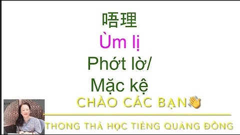 Thông thả học tiếng Quảng Đông bài 874: 36 câu nói tùy ý. Bạn mặc kệ tôi đi, anh ấy nói anh ấy .....