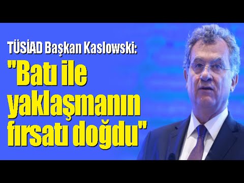 ''Batı ile yakınlaşmanın fırsatı doğdu'' | TÜSİAD Başkanı Kaslowski'den Atlantikçi tavır