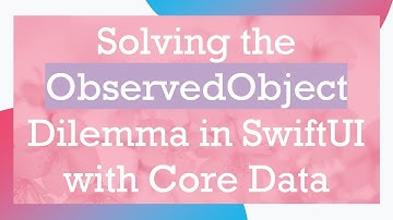 Solving the ObservedObject Dilemma in SwiftUI with Core Data