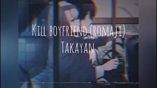 Kill boyfriend - Takayan (romaji lyrics)