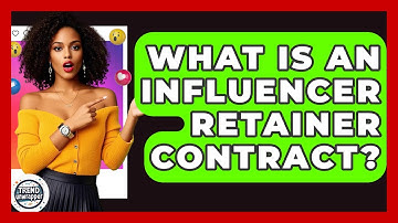 What Is An Influencer Retainer Contract? - Trend Unwrapper