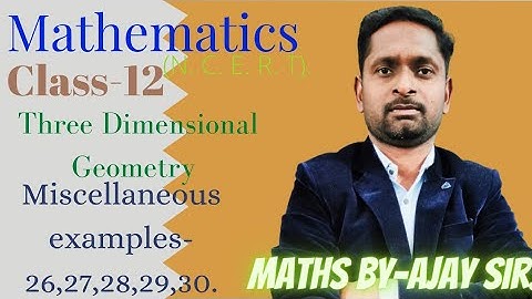 class-12/maths/3-D geometry/miscellaneous examples-26,27,28,29,30/by-Ajay sir.