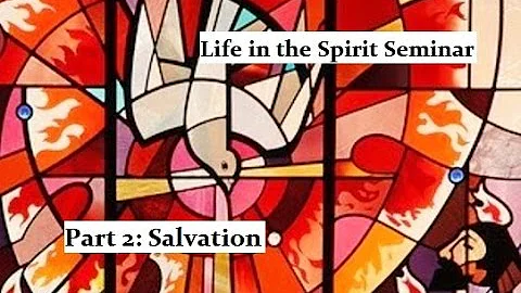 Life in the Spirit Seminar - Part 2