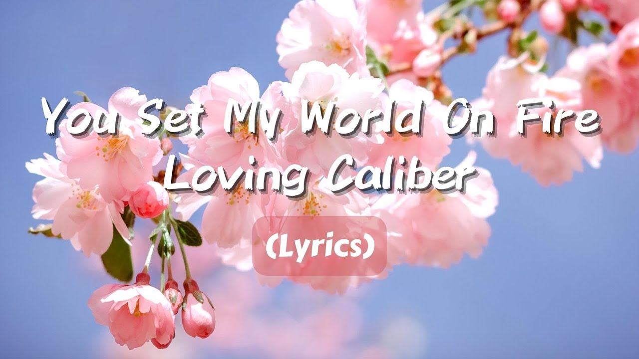 1 Hours You Set My World On Fire - Loving Caliber【Lyrics】