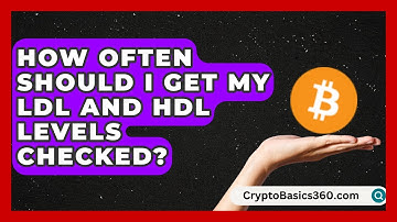 How Often Should I Get My LDL and HDL Levels Checked? | Cholesterol Support Network