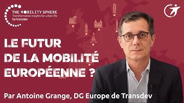 Vers le futur de la mobilité Européenne ? Antoine Grange | The Mobility Sphere