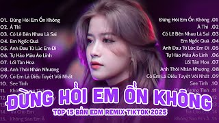 Đừng Hỏi Em Ổn Không Remix ♫ BXH Nhạc Trẻ EDM Hot Trend TRIỆU VIEW - Top 30 Bản EDM Hay 2025