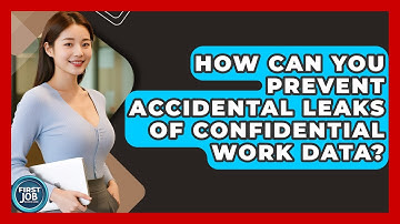How Can You Prevent Accidental Leaks Of Confidential Work Data? - First Job Success Guide