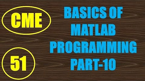CME | Lecture-51 | Basics of MATLAB Programming Part-10