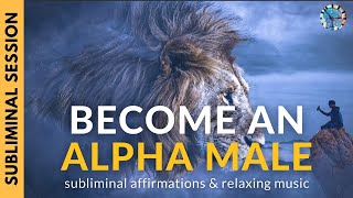EMBRACE YOUR MASCULINITY & BECOME AN ALPHA MALE | Subliminal Affirmations & Relaxing Music