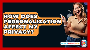 How Does Personalization Affect My Privacy? - SearchEnginesHub.com