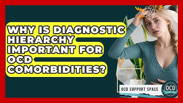 Why Is Diagnostic Hierarchy Important For OCD Comorbidities? - OCD Support Space