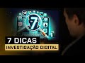 7 Dicas de INVESTIGAÇÃO DIGITAL