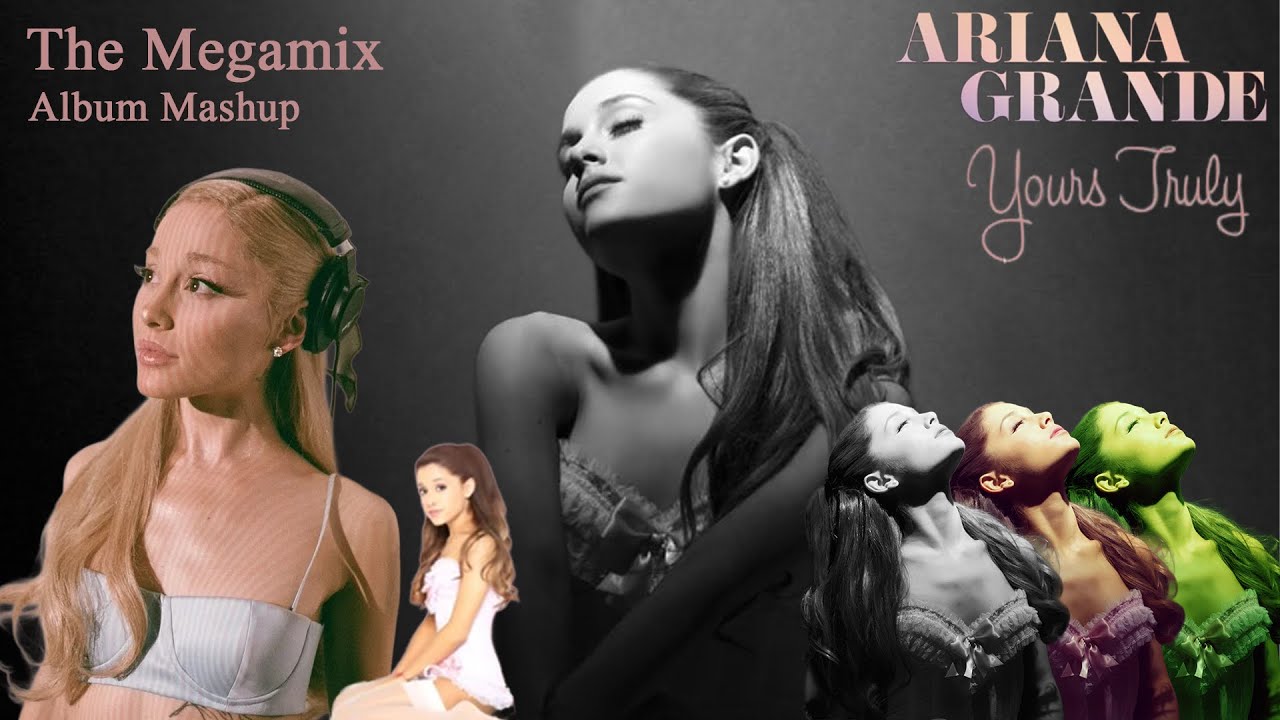 Yours Truly - Megamix (Ariana Grande Album Mashup)