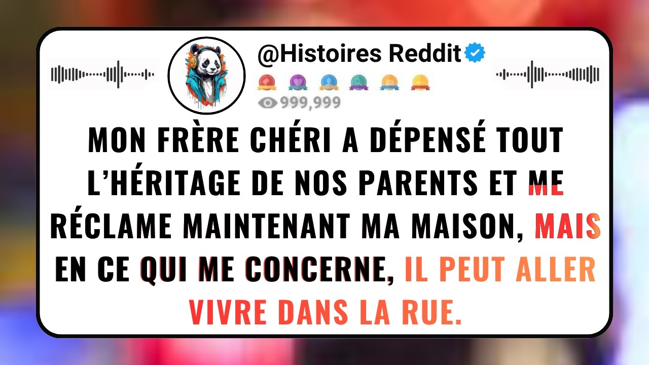 Mon FRÈRE CHÉRI A Dépensé Tout L’héritage De Nos Parents. Maintenant, Il Me Réclame Ma Maison...
